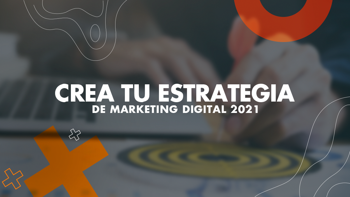 Crea tu estrategia de marketing digital 2021